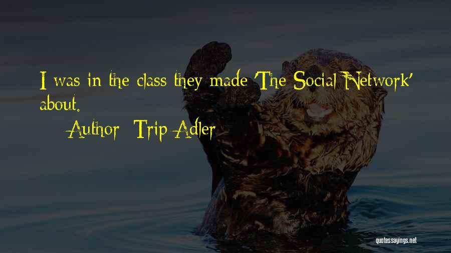 Trip Adler Quotes: I Was In The Class They Made 'the Social Network' About.