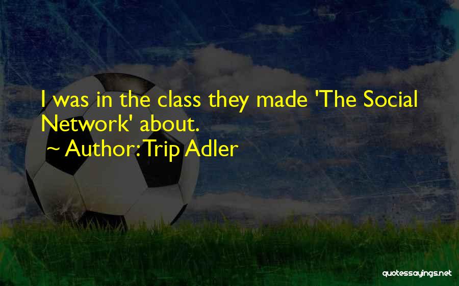 Trip Adler Quotes: I Was In The Class They Made 'the Social Network' About.