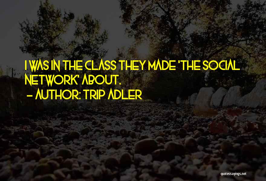 Trip Adler Quotes: I Was In The Class They Made 'the Social Network' About.