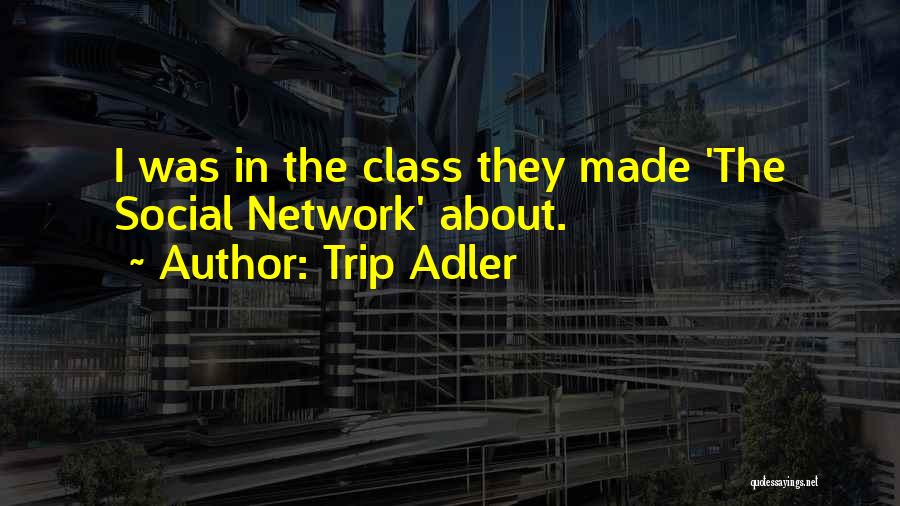 Trip Adler Quotes: I Was In The Class They Made 'the Social Network' About.