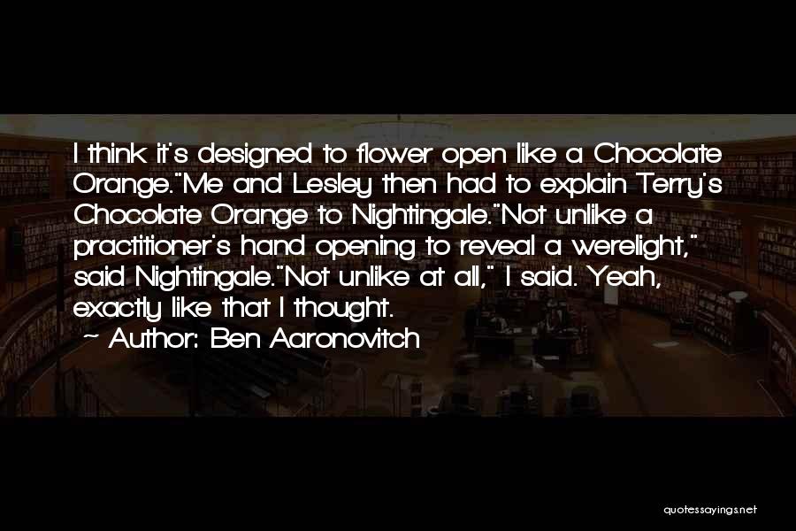 Ben Aaronovitch Quotes: I Think It's Designed To Flower Open Like A Chocolate Orange.me And Lesley Then Had To Explain Terry's Chocolate Orange