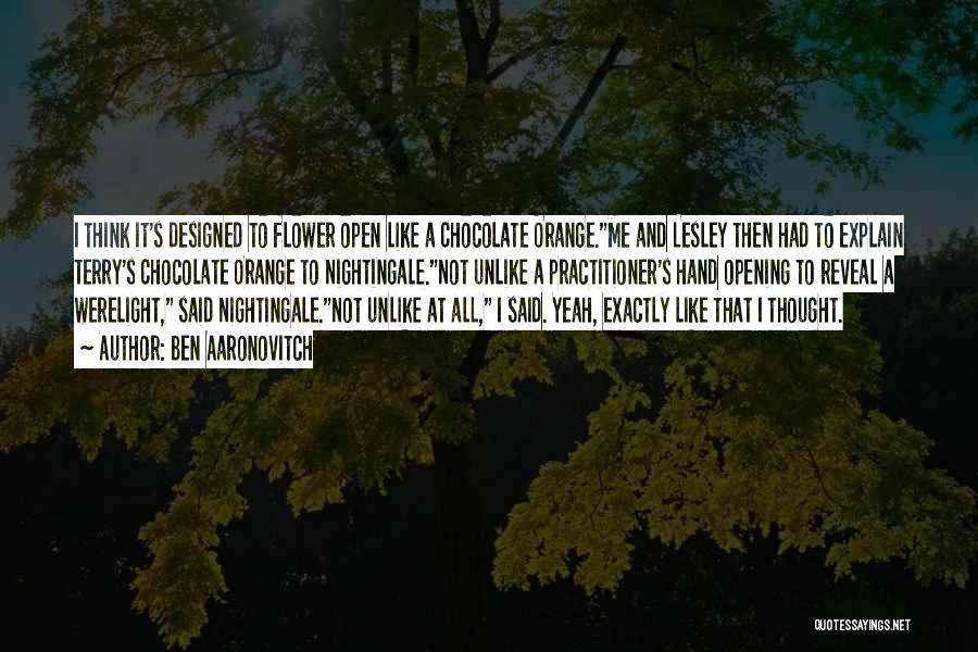 Ben Aaronovitch Quotes: I Think It's Designed To Flower Open Like A Chocolate Orange.me And Lesley Then Had To Explain Terry's Chocolate Orange