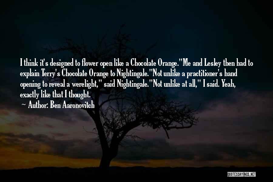 Ben Aaronovitch Quotes: I Think It's Designed To Flower Open Like A Chocolate Orange.me And Lesley Then Had To Explain Terry's Chocolate Orange