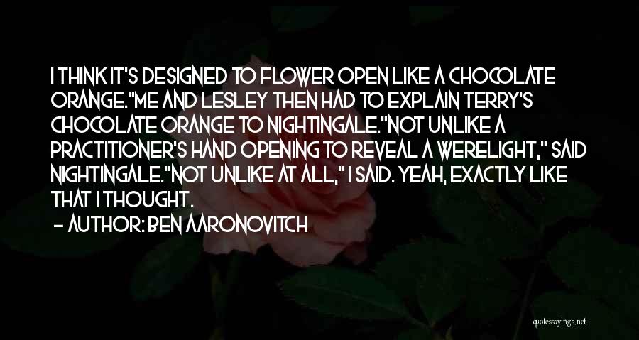 Ben Aaronovitch Quotes: I Think It's Designed To Flower Open Like A Chocolate Orange.me And Lesley Then Had To Explain Terry's Chocolate Orange