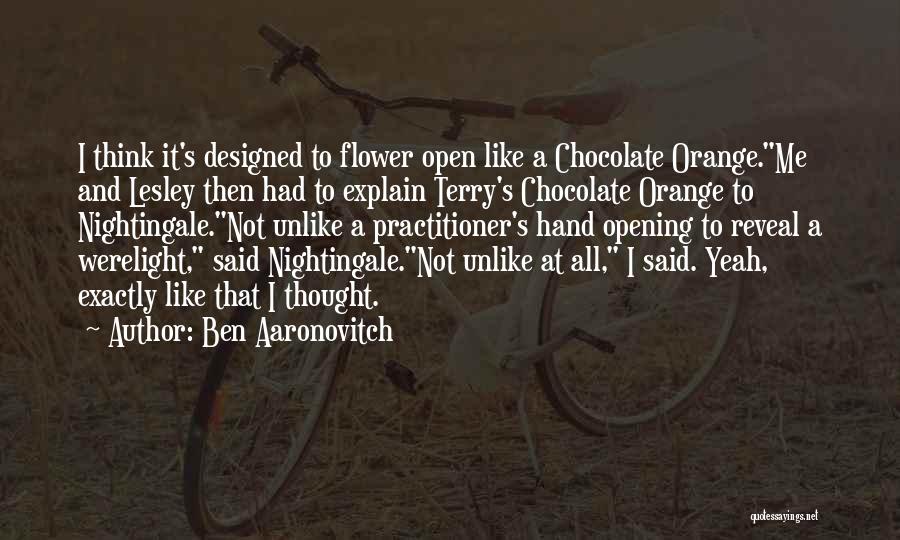 Ben Aaronovitch Quotes: I Think It's Designed To Flower Open Like A Chocolate Orange.me And Lesley Then Had To Explain Terry's Chocolate Orange