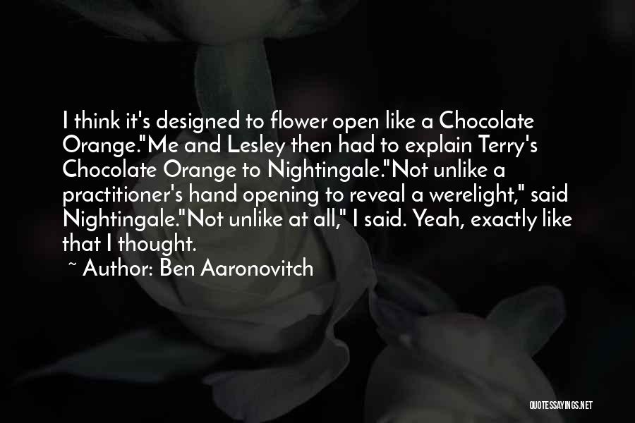 Ben Aaronovitch Quotes: I Think It's Designed To Flower Open Like A Chocolate Orange.me And Lesley Then Had To Explain Terry's Chocolate Orange