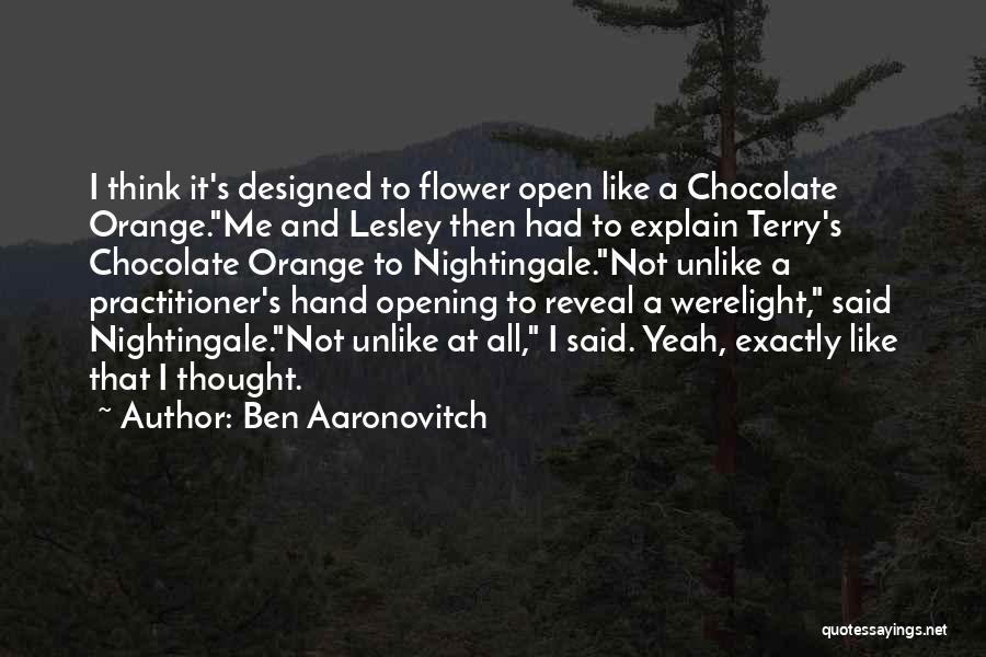 Ben Aaronovitch Quotes: I Think It's Designed To Flower Open Like A Chocolate Orange.me And Lesley Then Had To Explain Terry's Chocolate Orange