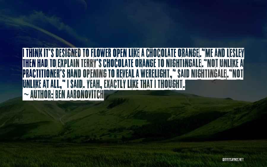 Ben Aaronovitch Quotes: I Think It's Designed To Flower Open Like A Chocolate Orange.me And Lesley Then Had To Explain Terry's Chocolate Orange