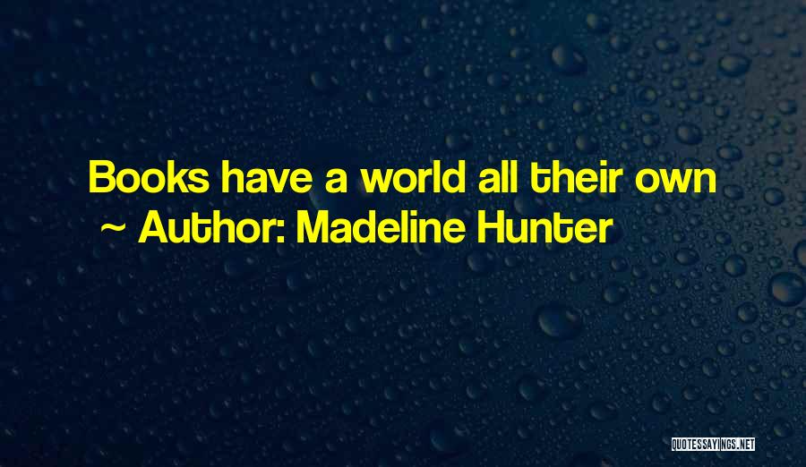 Madeline Hunter Quotes: Books Have A World All Their Own