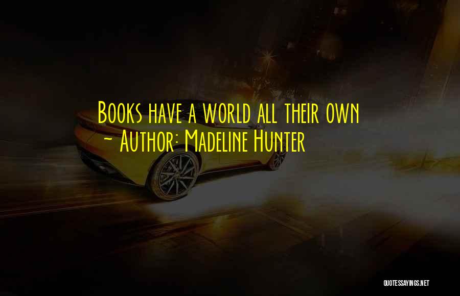Madeline Hunter Quotes: Books Have A World All Their Own