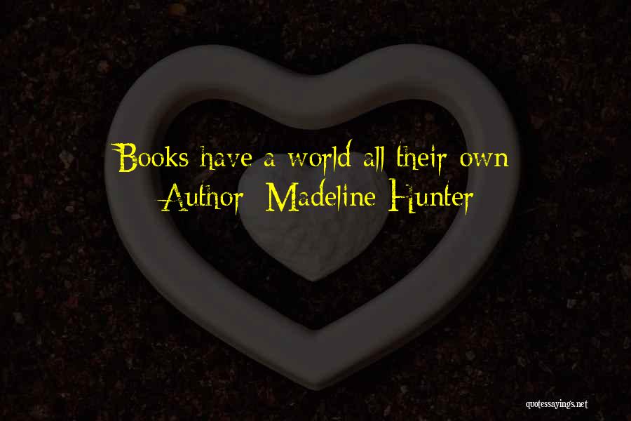 Madeline Hunter Quotes: Books Have A World All Their Own