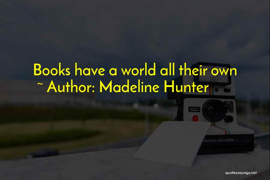 Madeline Hunter Quotes: Books Have A World All Their Own