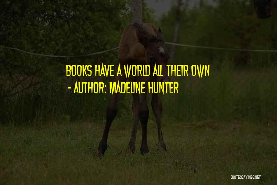 Madeline Hunter Quotes: Books Have A World All Their Own
