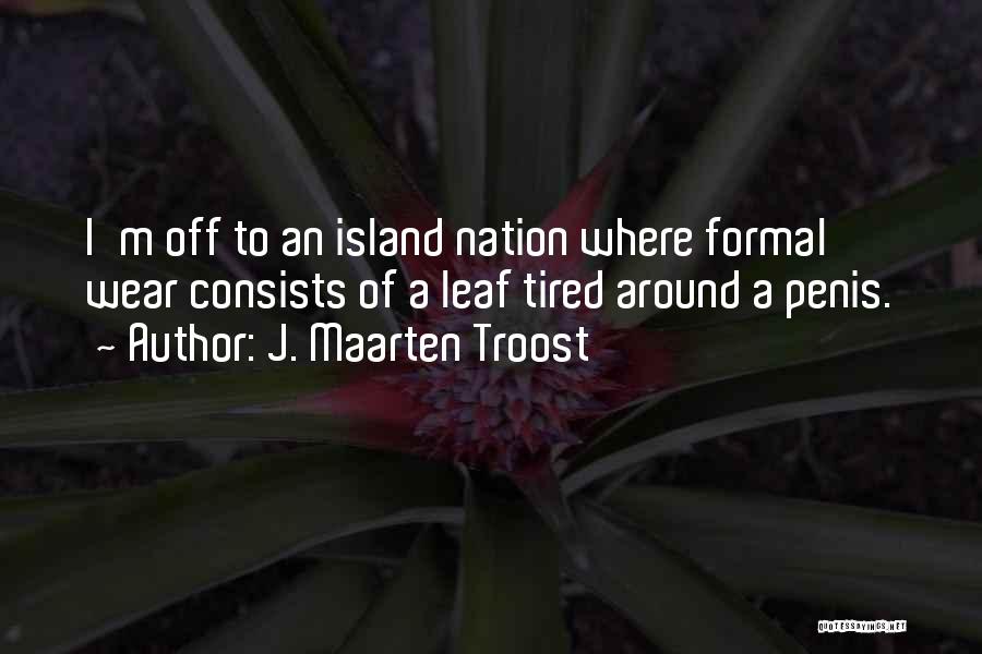 J. Maarten Troost Quotes: I'm Off To An Island Nation Where Formal Wear Consists Of A Leaf Tired Around A Penis.