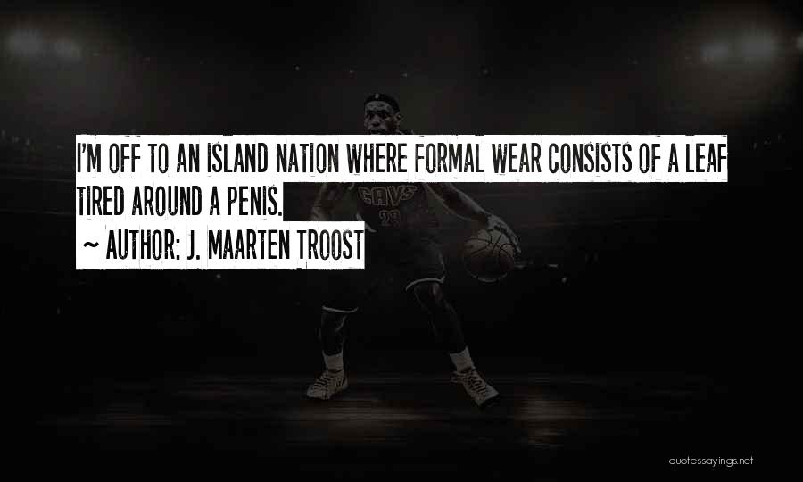 J. Maarten Troost Quotes: I'm Off To An Island Nation Where Formal Wear Consists Of A Leaf Tired Around A Penis.