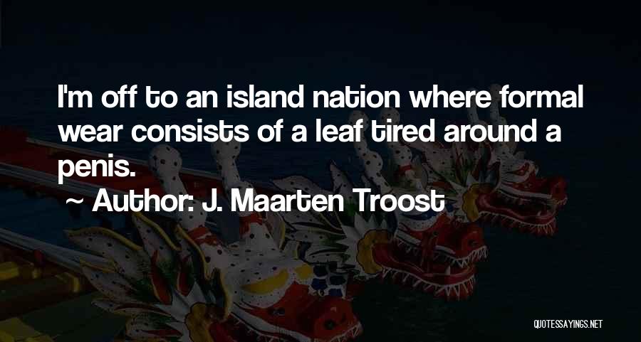 J. Maarten Troost Quotes: I'm Off To An Island Nation Where Formal Wear Consists Of A Leaf Tired Around A Penis.