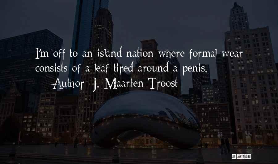 J. Maarten Troost Quotes: I'm Off To An Island Nation Where Formal Wear Consists Of A Leaf Tired Around A Penis.