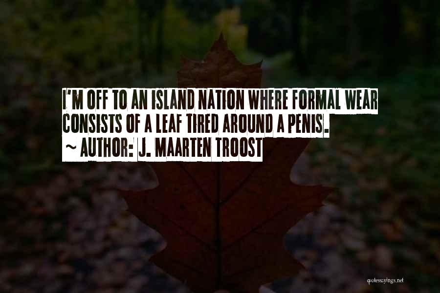 J. Maarten Troost Quotes: I'm Off To An Island Nation Where Formal Wear Consists Of A Leaf Tired Around A Penis.