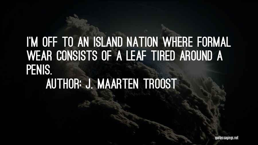 J. Maarten Troost Quotes: I'm Off To An Island Nation Where Formal Wear Consists Of A Leaf Tired Around A Penis.