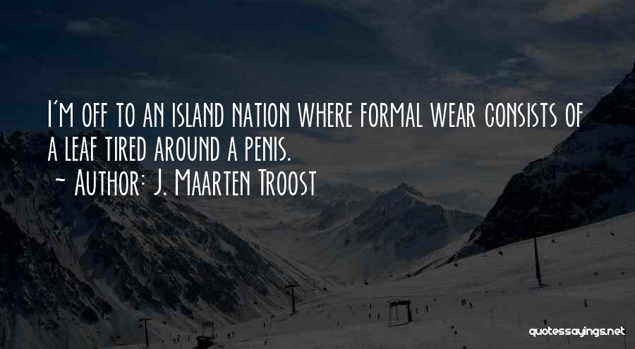 J. Maarten Troost Quotes: I'm Off To An Island Nation Where Formal Wear Consists Of A Leaf Tired Around A Penis.