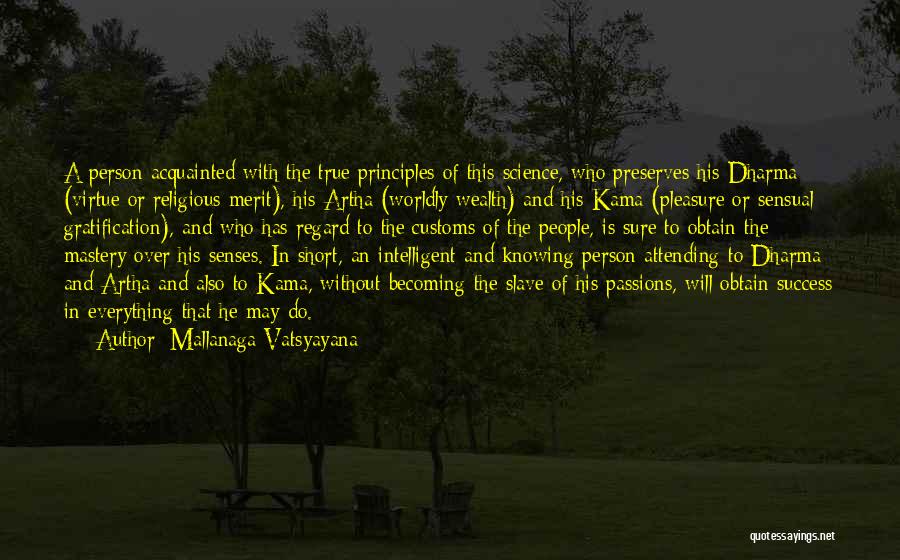Mallanaga Vatsyayana Quotes: A Person Acquainted With The True Principles Of This Science, Who Preserves His Dharma (virtue Or Religious Merit), His Artha