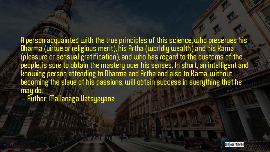 Mallanaga Vatsyayana Quotes: A Person Acquainted With The True Principles Of This Science, Who Preserves His Dharma (virtue Or Religious Merit), His Artha