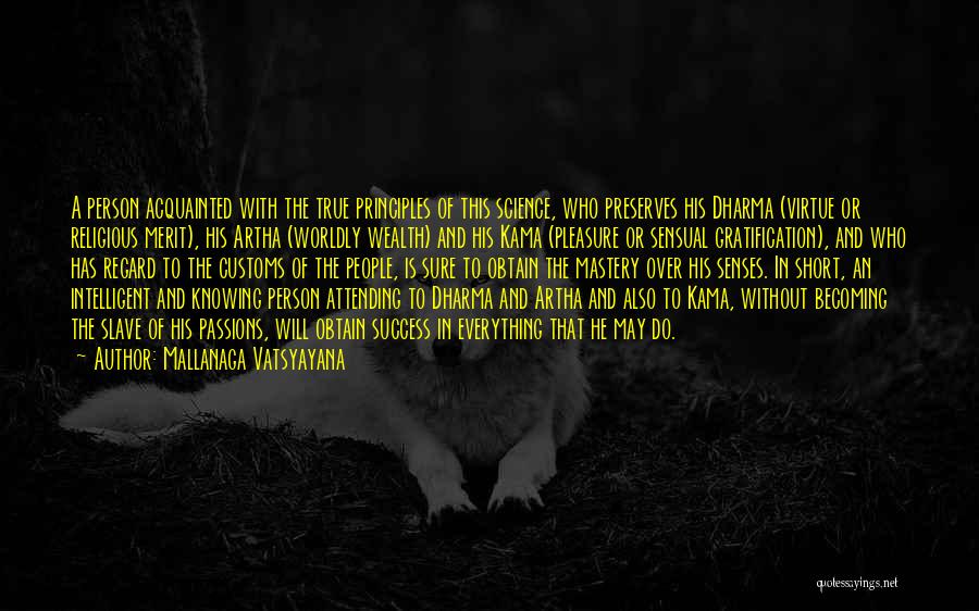 Mallanaga Vatsyayana Quotes: A Person Acquainted With The True Principles Of This Science, Who Preserves His Dharma (virtue Or Religious Merit), His Artha