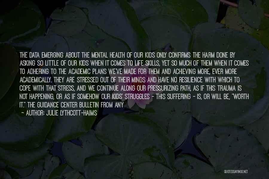 Julie Lythcott-Haims Quotes: The Data Emerging About The Mental Health Of Our Kids Only Confirms The Harm Done By Asking So Little Of