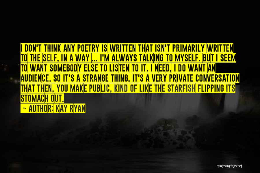 Kay Ryan Quotes: I Don't Think Any Poetry Is Written That Isn't Primarily Written To The Self, In A Way ... I'm Always