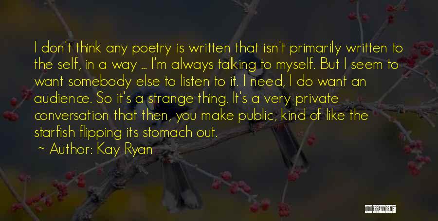 Kay Ryan Quotes: I Don't Think Any Poetry Is Written That Isn't Primarily Written To The Self, In A Way ... I'm Always