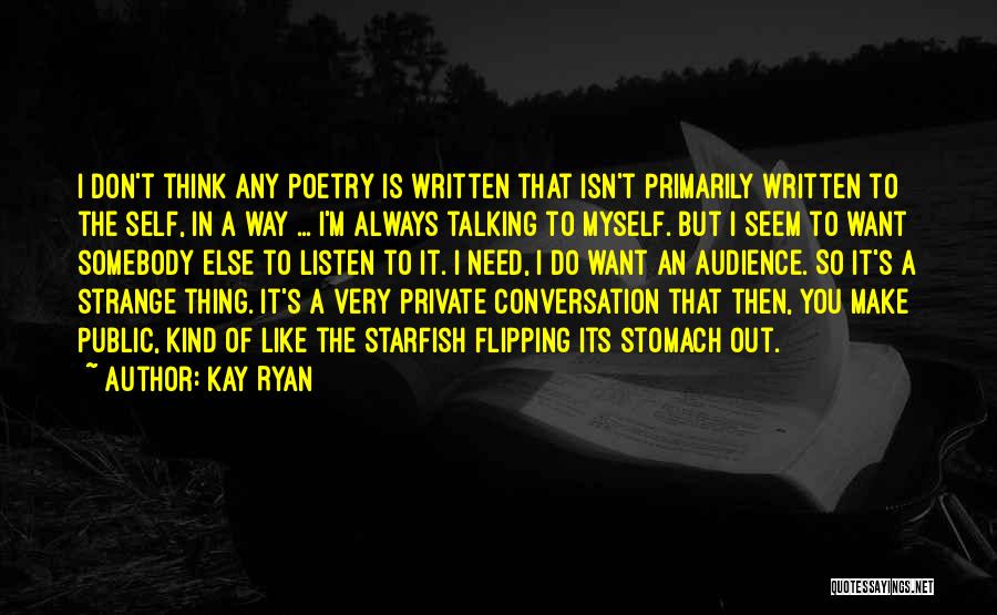 Kay Ryan Quotes: I Don't Think Any Poetry Is Written That Isn't Primarily Written To The Self, In A Way ... I'm Always