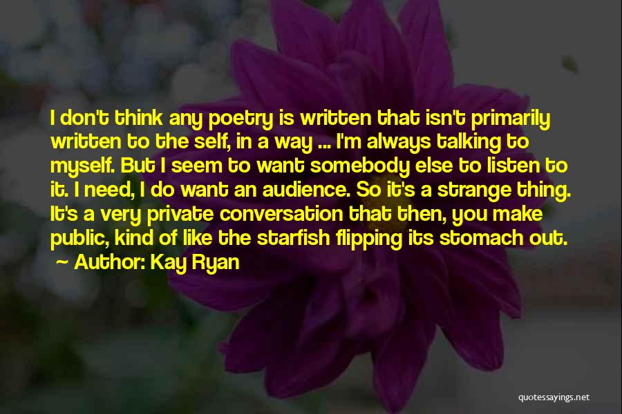 Kay Ryan Quotes: I Don't Think Any Poetry Is Written That Isn't Primarily Written To The Self, In A Way ... I'm Always