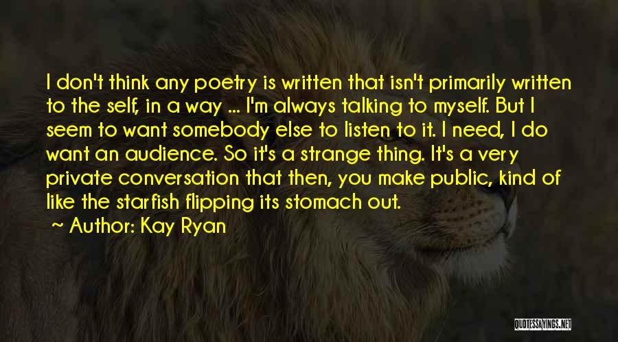 Kay Ryan Quotes: I Don't Think Any Poetry Is Written That Isn't Primarily Written To The Self, In A Way ... I'm Always