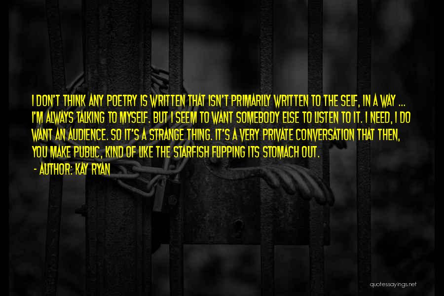 Kay Ryan Quotes: I Don't Think Any Poetry Is Written That Isn't Primarily Written To The Self, In A Way ... I'm Always