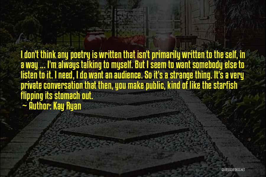 Kay Ryan Quotes: I Don't Think Any Poetry Is Written That Isn't Primarily Written To The Self, In A Way ... I'm Always