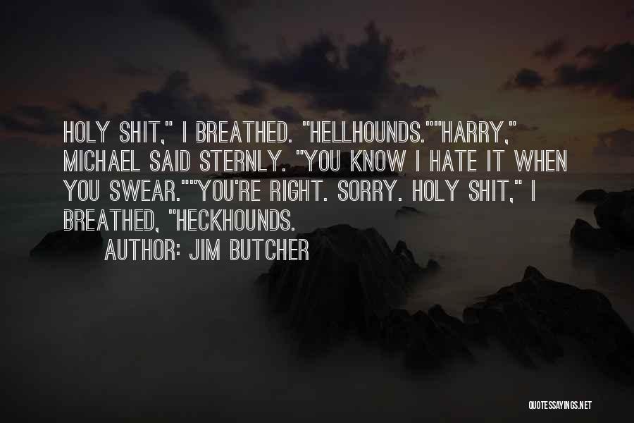Jim Butcher Quotes: Holy Shit, I Breathed. Hellhounds.harry, Michael Said Sternly. You Know I Hate It When You Swear.you're Right. Sorry. Holy Shit,