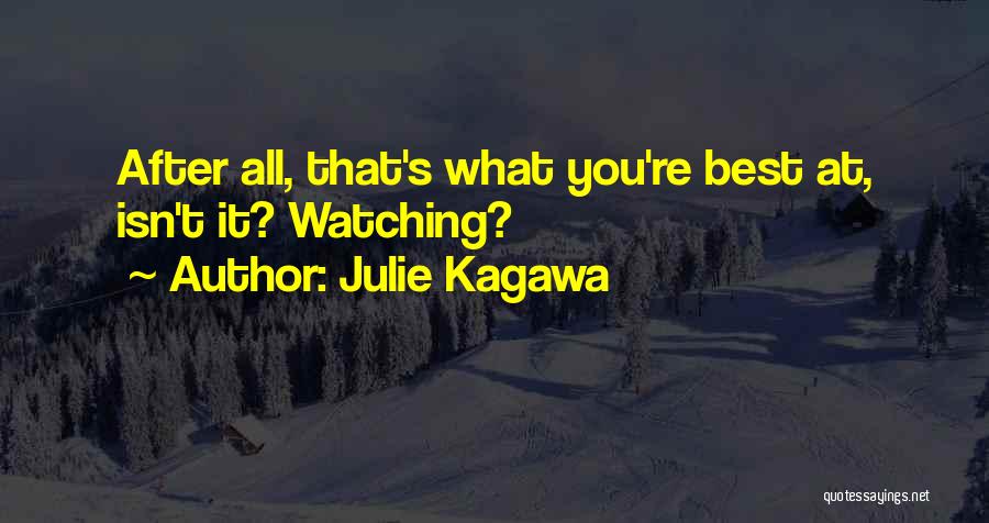 Julie Kagawa Quotes: After All, That's What You're Best At, Isn't It? Watching?