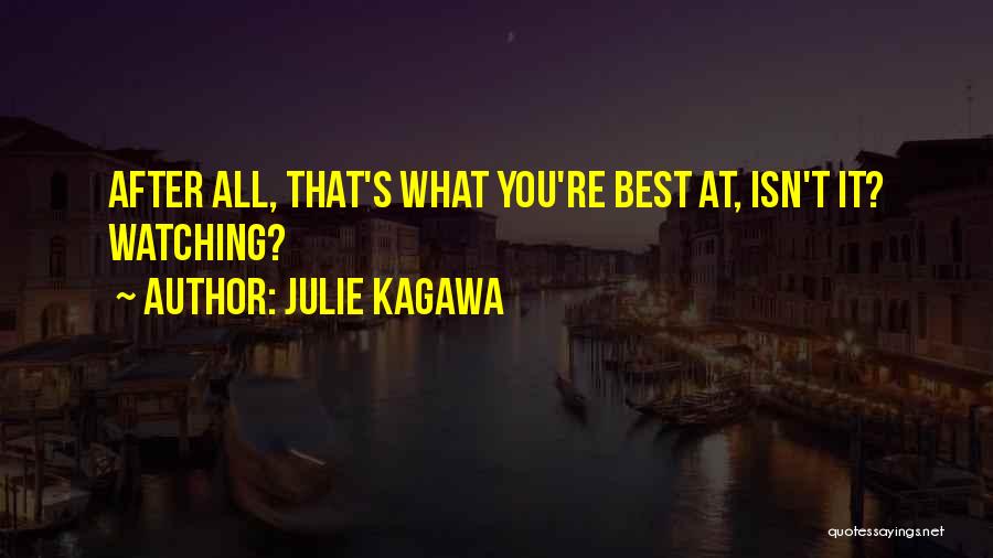 Julie Kagawa Quotes: After All, That's What You're Best At, Isn't It? Watching?