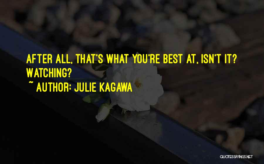 Julie Kagawa Quotes: After All, That's What You're Best At, Isn't It? Watching?
