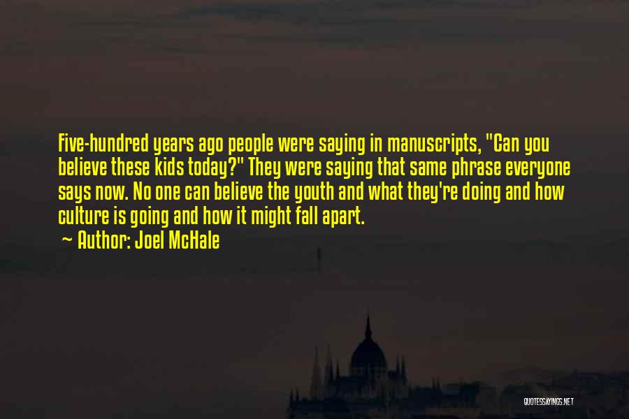 Joel McHale Quotes: Five-hundred Years Ago People Were Saying In Manuscripts, Can You Believe These Kids Today? They Were Saying That Same Phrase