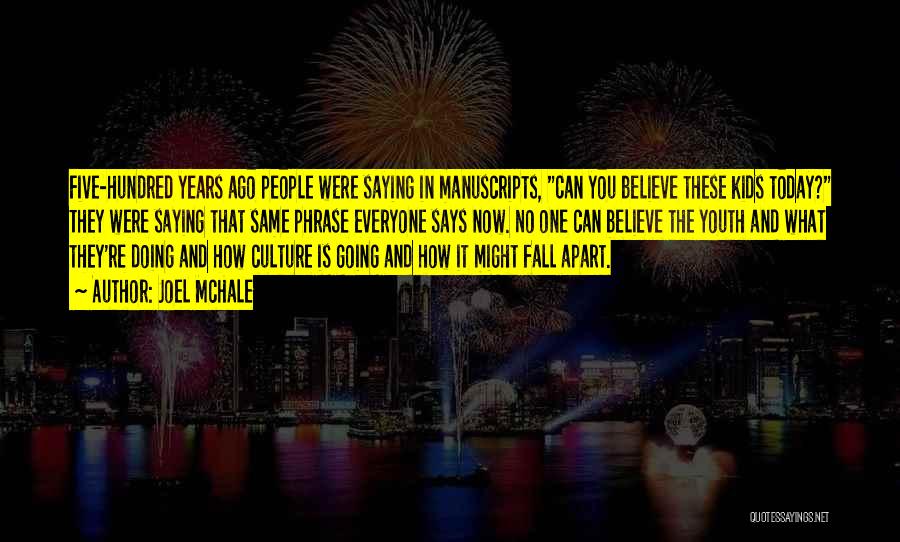 Joel McHale Quotes: Five-hundred Years Ago People Were Saying In Manuscripts, Can You Believe These Kids Today? They Were Saying That Same Phrase