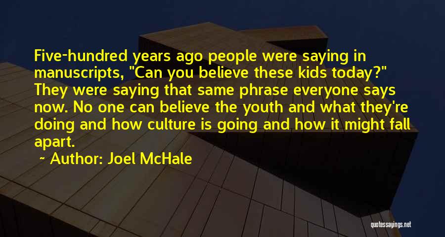 Joel McHale Quotes: Five-hundred Years Ago People Were Saying In Manuscripts, Can You Believe These Kids Today? They Were Saying That Same Phrase