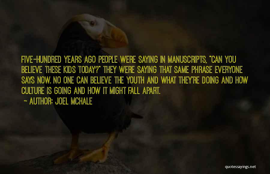 Joel McHale Quotes: Five-hundred Years Ago People Were Saying In Manuscripts, Can You Believe These Kids Today? They Were Saying That Same Phrase