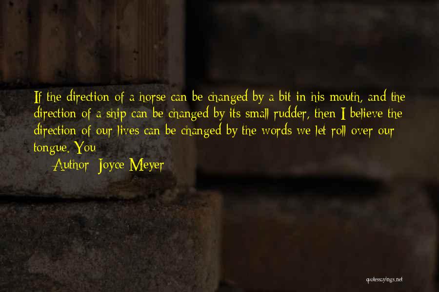 Joyce Meyer Quotes: If The Direction Of A Horse Can Be Changed By A Bit In His Mouth, And The Direction Of A