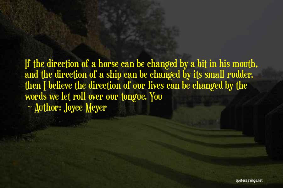 Joyce Meyer Quotes: If The Direction Of A Horse Can Be Changed By A Bit In His Mouth, And The Direction Of A