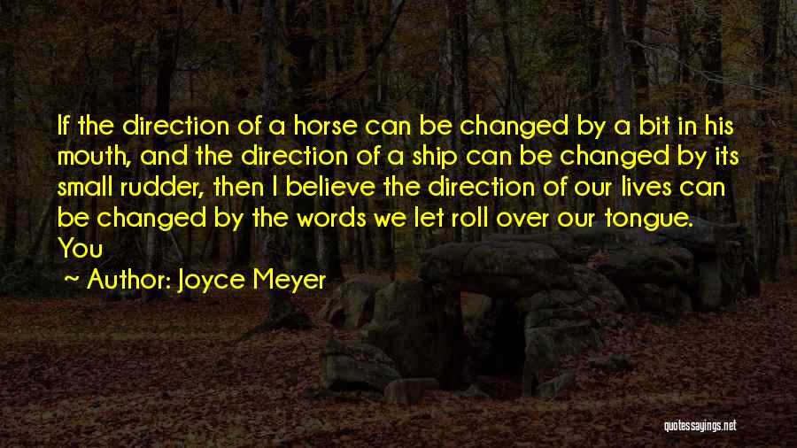Joyce Meyer Quotes: If The Direction Of A Horse Can Be Changed By A Bit In His Mouth, And The Direction Of A