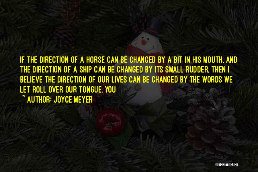 Joyce Meyer Quotes: If The Direction Of A Horse Can Be Changed By A Bit In His Mouth, And The Direction Of A