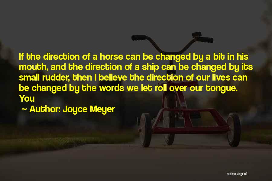 Joyce Meyer Quotes: If The Direction Of A Horse Can Be Changed By A Bit In His Mouth, And The Direction Of A