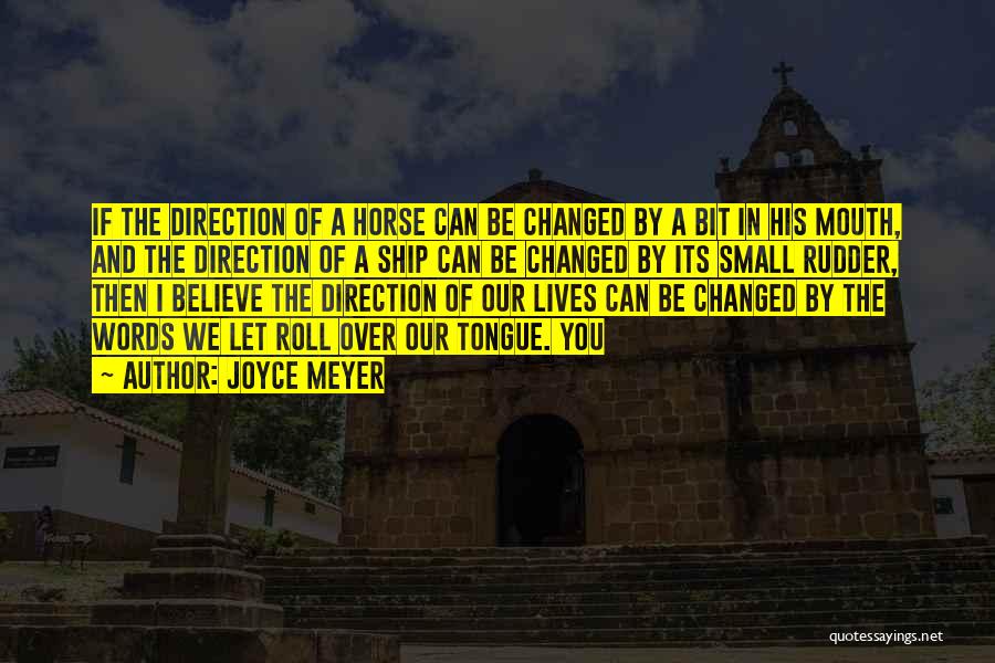 Joyce Meyer Quotes: If The Direction Of A Horse Can Be Changed By A Bit In His Mouth, And The Direction Of A