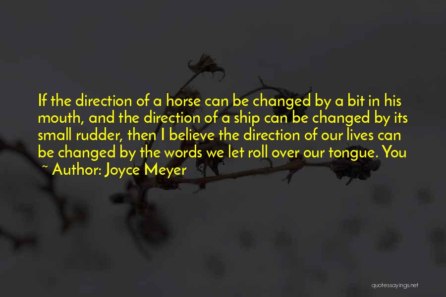 Joyce Meyer Quotes: If The Direction Of A Horse Can Be Changed By A Bit In His Mouth, And The Direction Of A